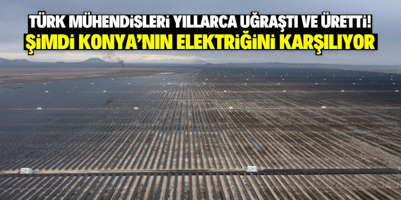 Türk mühendisleri üretti! Konya'nın elektriğini bu tarla karşılıyor