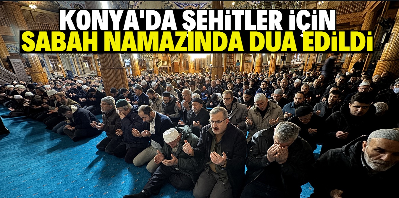 Konya'da şehitler için sabah namazında dua edildi