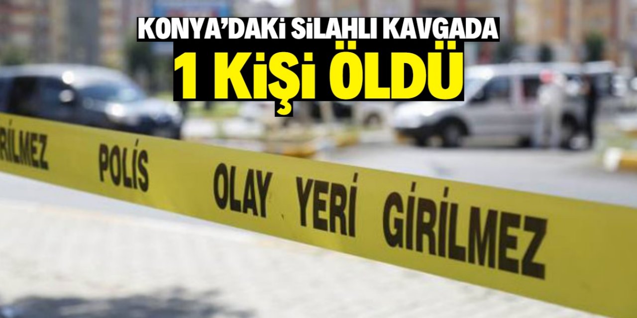 Konya'da silahlı kavgada 1 kişi öldü, 1 kişi ağır yaralandı