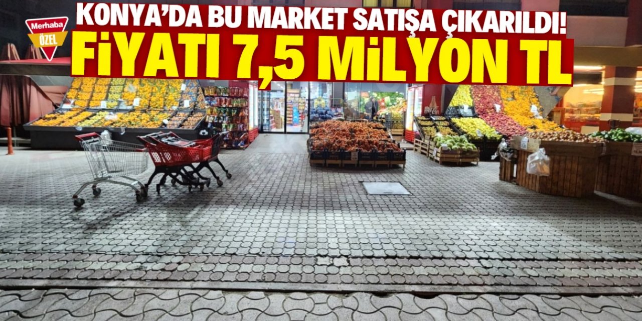 Konya’da bir süpermarket daha devren satışa çıktı! Fiyatı 7,5 milyon TL