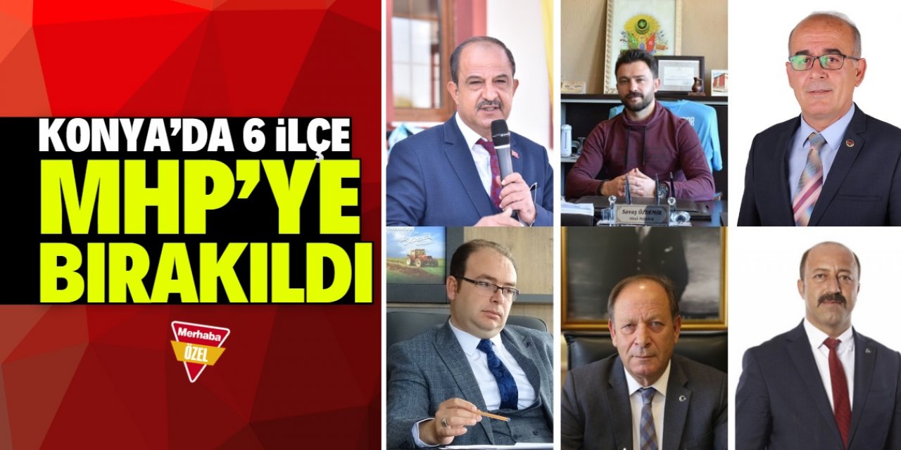 Konya’da 6 ilçe MHP'ye bırakıldı