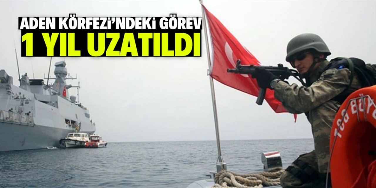 Türk askerinin Aden Körfezi'ndeki görevi 1 yıl uzatıldı