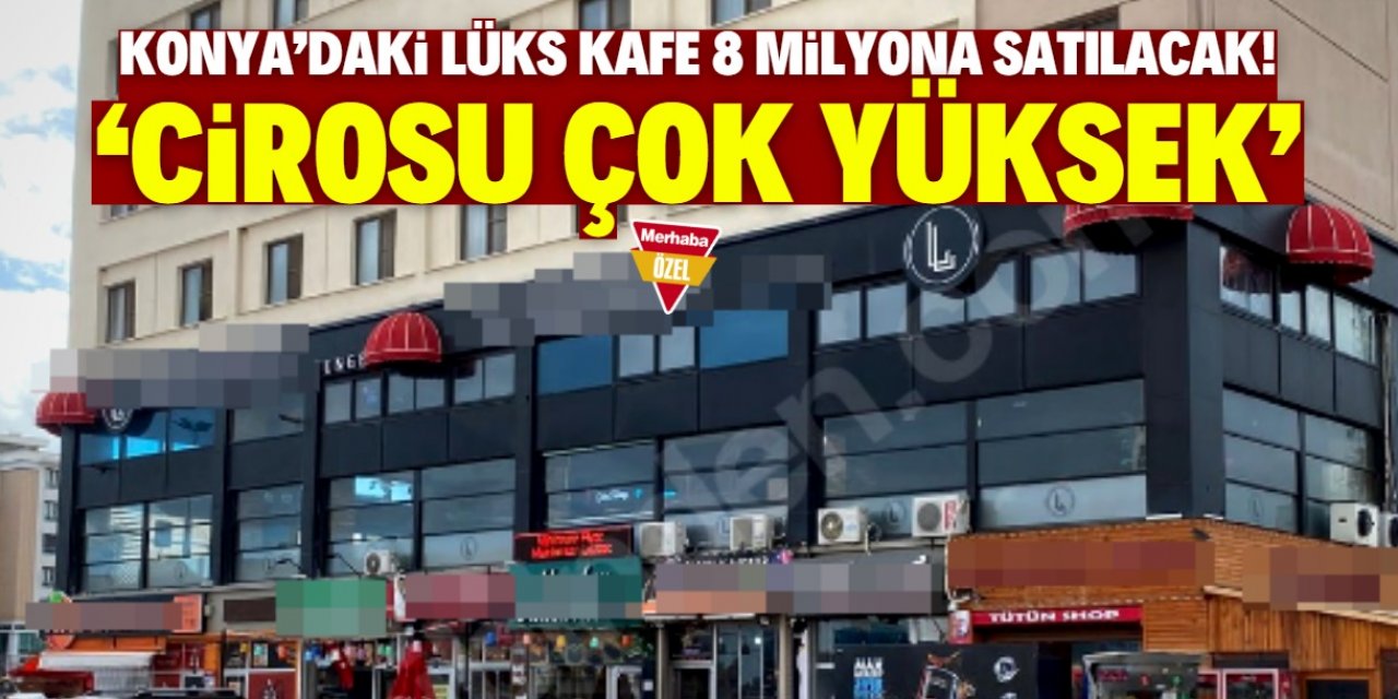 Konya’daki en lüks kafelerden birisi satışa çıkarıldı: 8 milyon TL