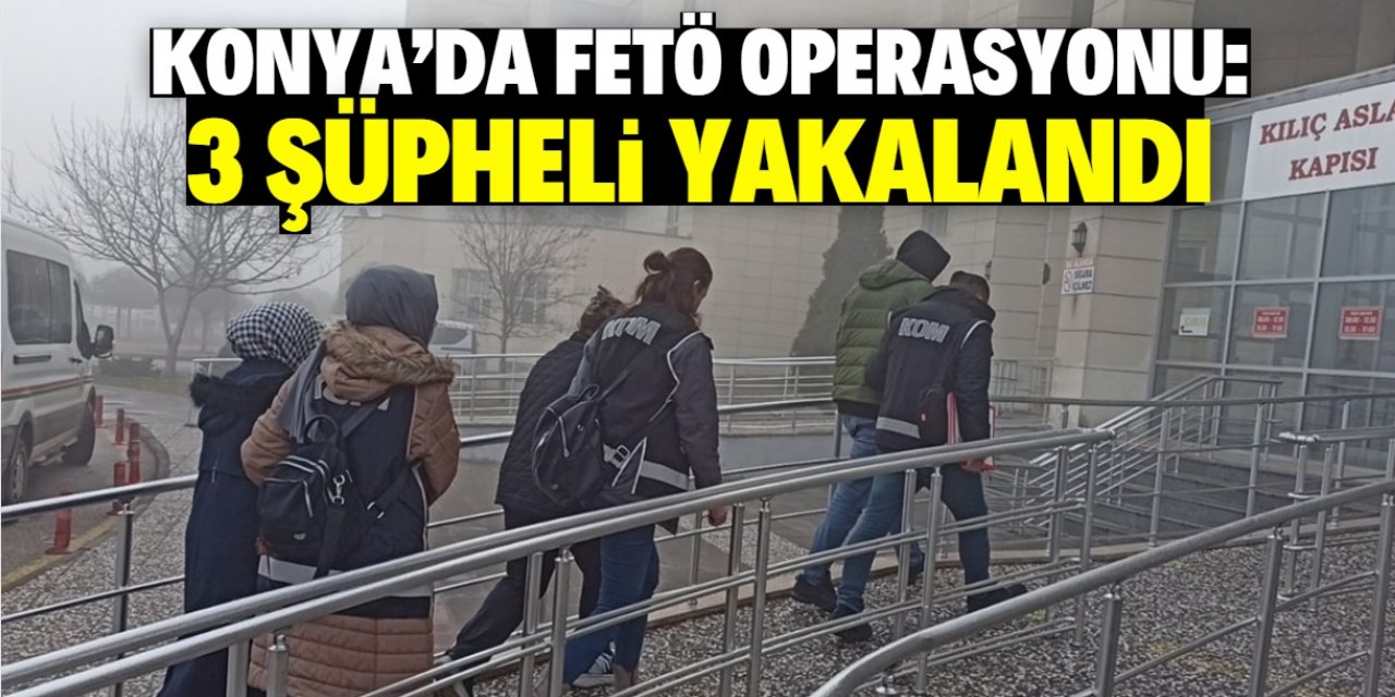 Konya'da FETÖ operasyonunda 3 şüpheli yakalandı