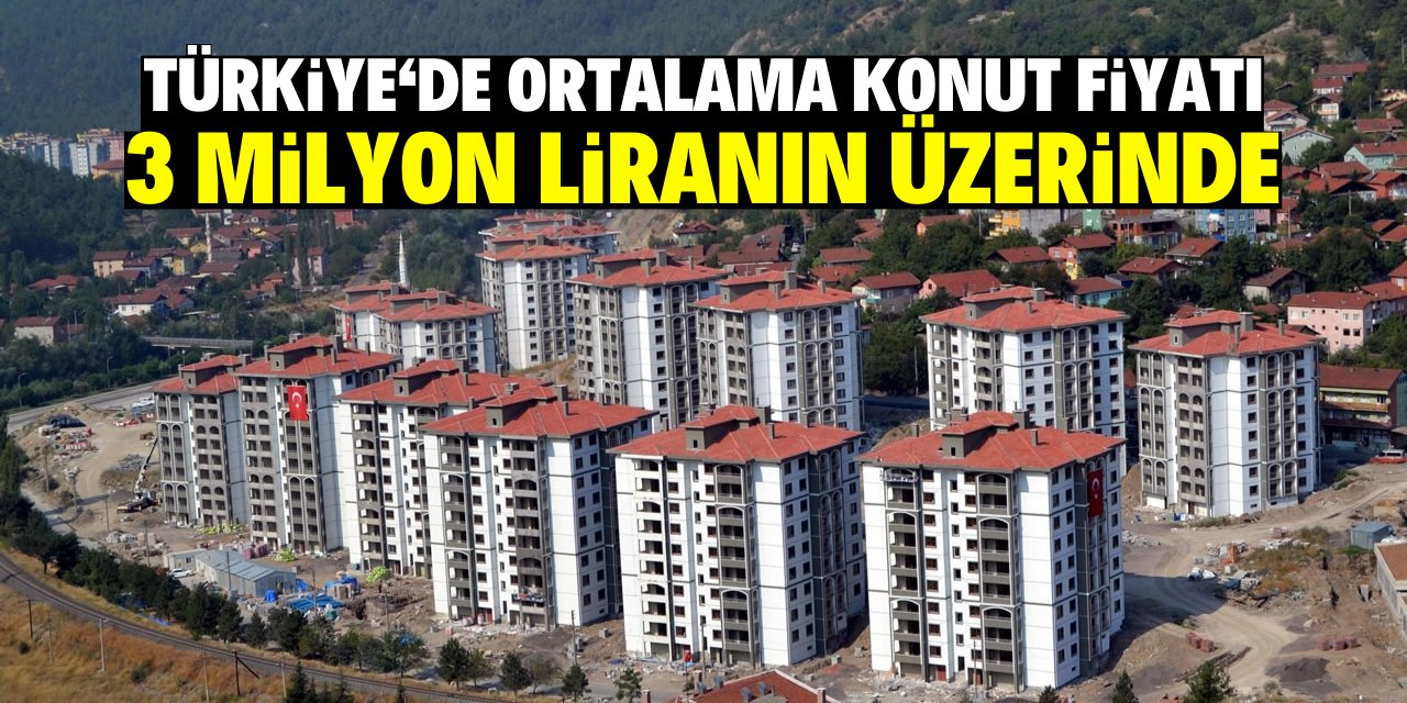 Türkiye’de ortalama konut fiyatı  3 milyon liranın üzerinde
