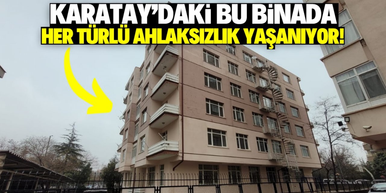 Karatay'daki bu binada her türlü ahlaksızlık yaşanıyor!