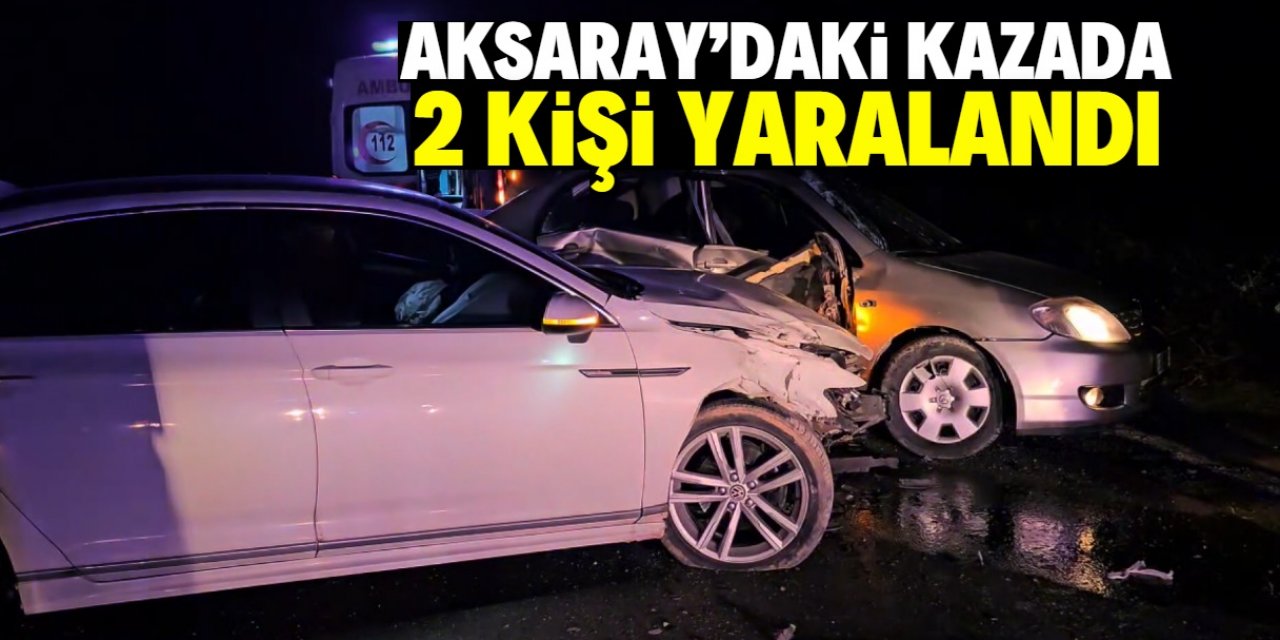 Aksaray’da otomobiller çarpıştı 2 kişi yaralandı