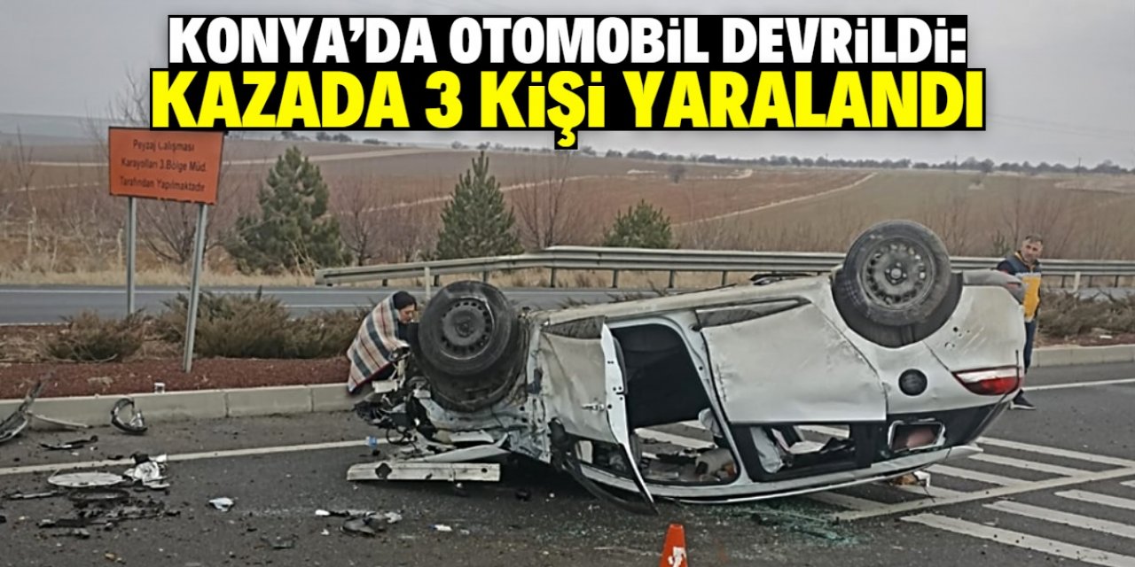 Konya'da otomobil devrildi, 3 kişi yaralandı