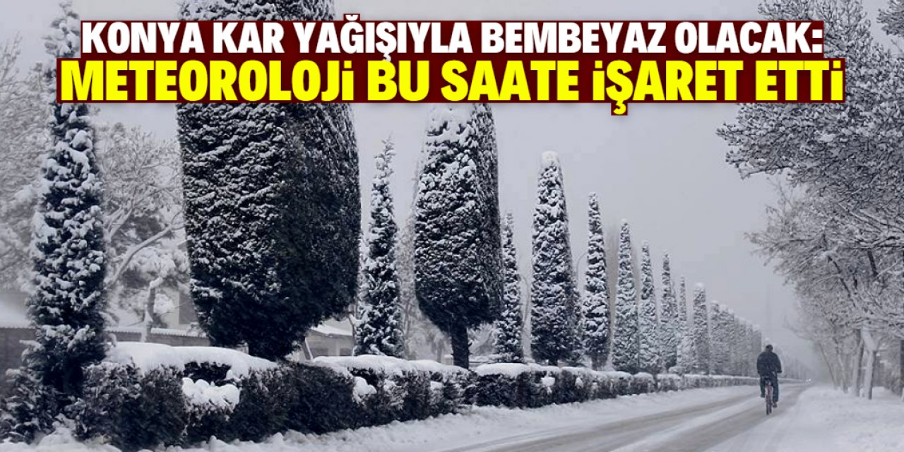 Konya'ya pazar, pazartesi ve salı günü kar yağacak