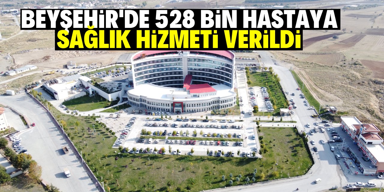 Beyşehir'de 528 bin hastaya sağlık hizmeti verildi