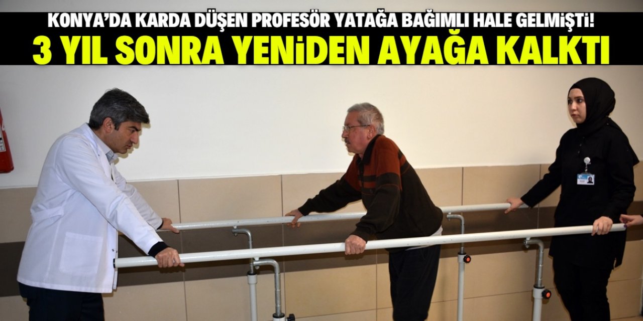 Konya'da karda düşen profesör yatağa bağımlı hale gelmişti! 3 yıl sonra yeniden ayağa kalktı