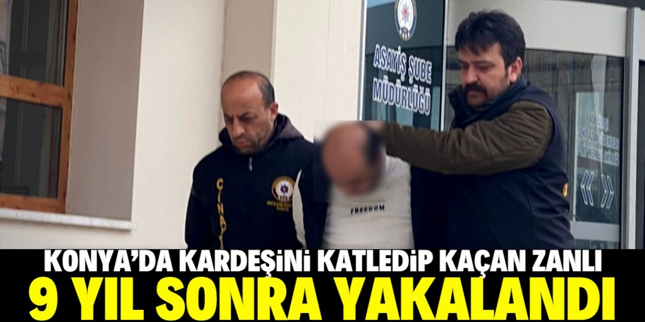 Konya'da kardeşini öldürüp kaçan zanlı 9 yıl sonra Gaziantep'te yakalandı