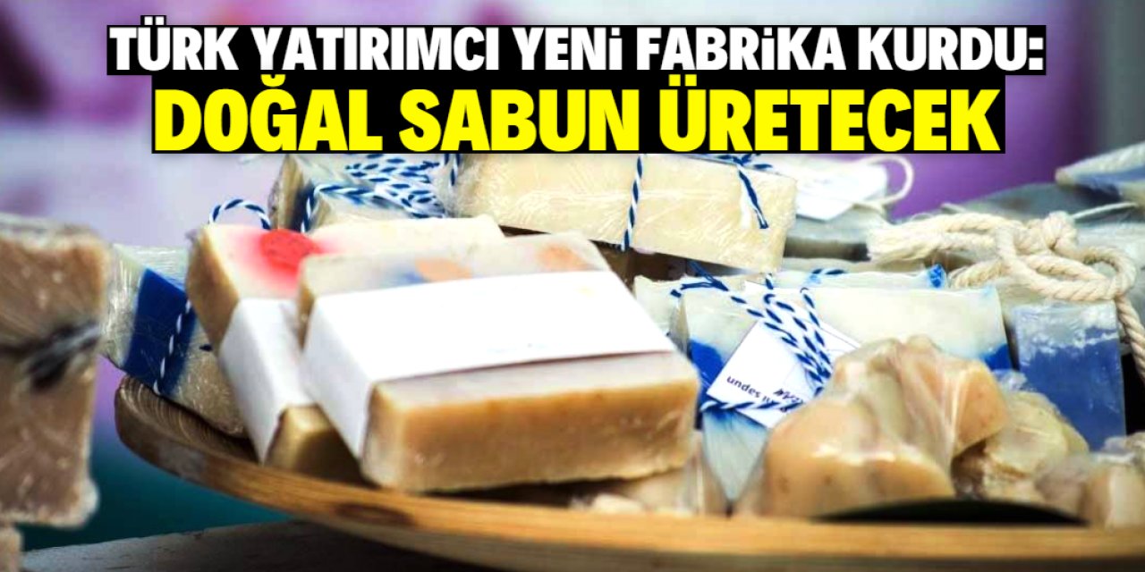 Türk yatırımcı el yapımı sabun fabrikası kurdu: Yüzde 100 doğal