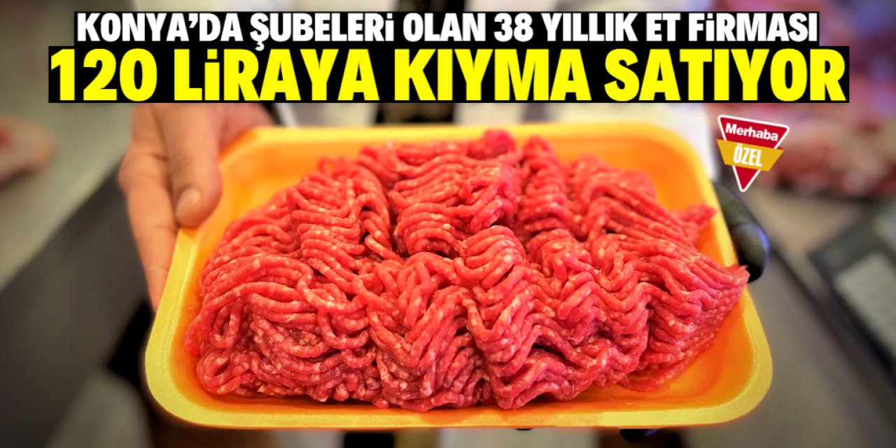 Konya'nın 38 yıllık et firması 120 liraya kıyma satıyor! Vatandaş şubelere akın etti