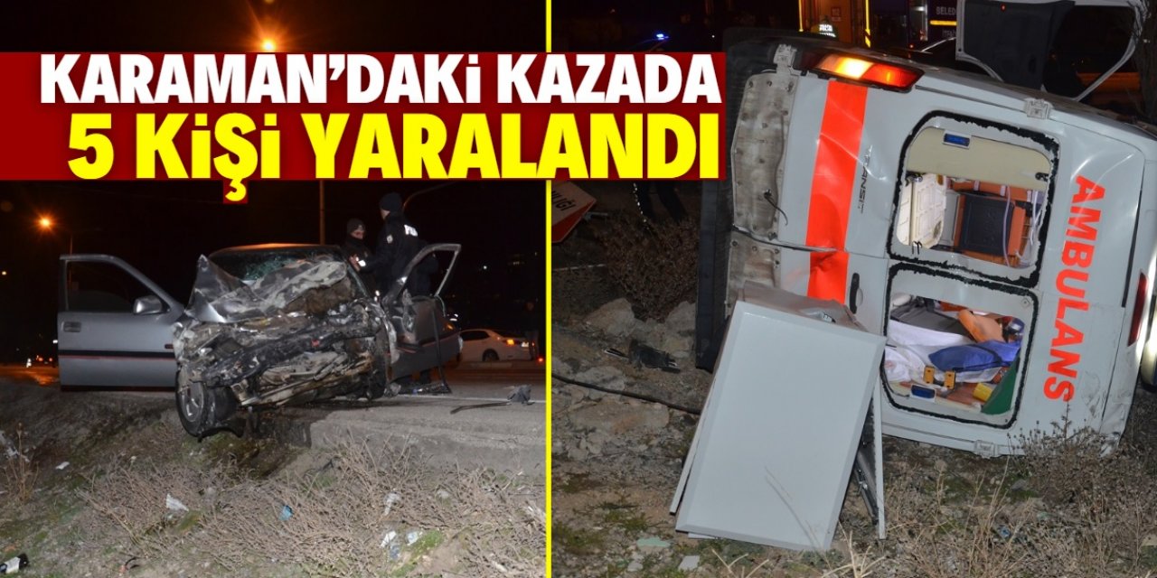 Karaman’da ambulans ile otomobil çarpıştığı kazada 5 kişi yaralandı