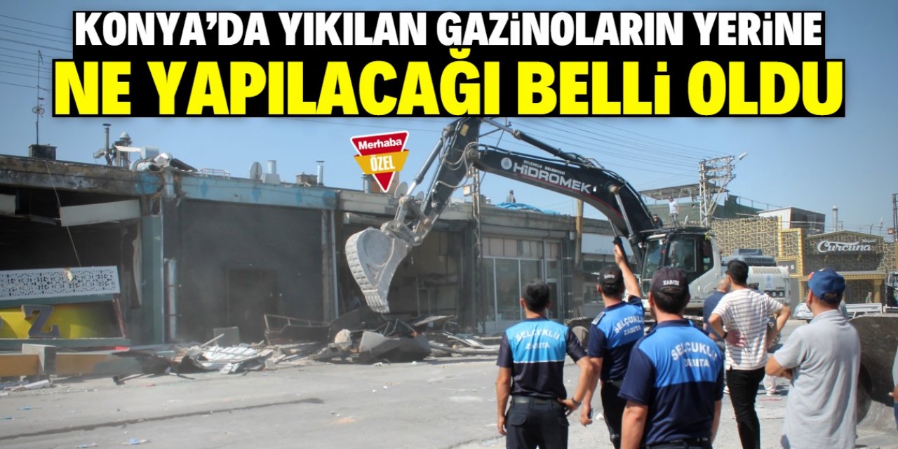 Konya'da 6 ay önce yıkılan gazinoların yerine ne yapılacağı belli oldu!