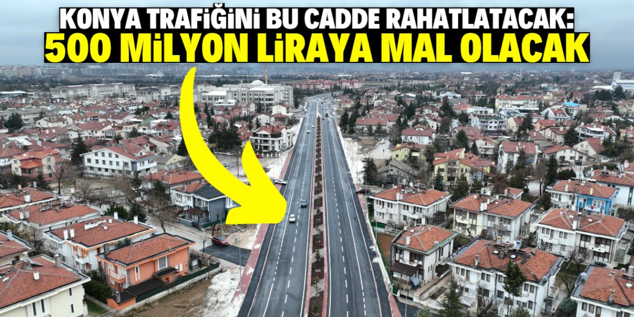 Konya trafiğini 500 milyon lira maliyetle inşa edilen cadde rahatlatacak! İşte son durum