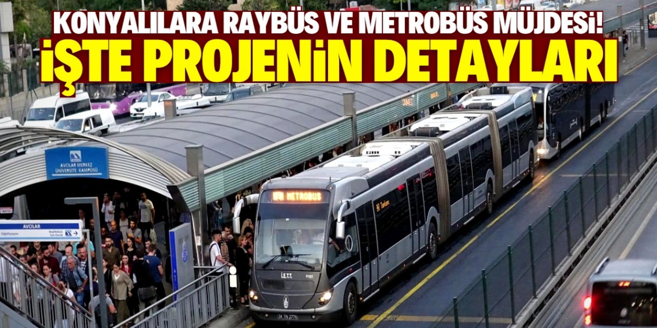 Konya'ya raybüs ve metrobüs müjdesi! İşte o proje