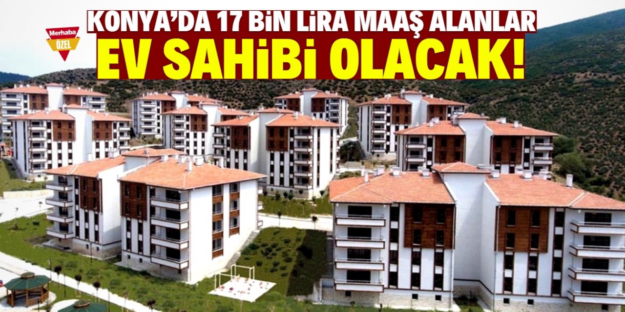 Konya'da 17 bin lira maaş alanlar ev sahibi olacak! İşte projenin detayı