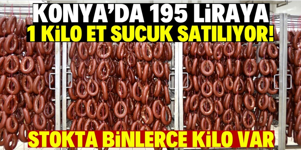 Konya’da binlerce kilo et sucuk çok ucuza satılacak: Kilosu 195 lira!