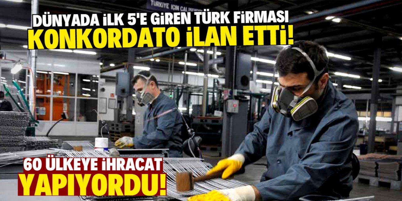 Dünyada ilk 5'e giren Türk firması konkordato ilan etti! İflastan kurtulmak için bunu yapacak