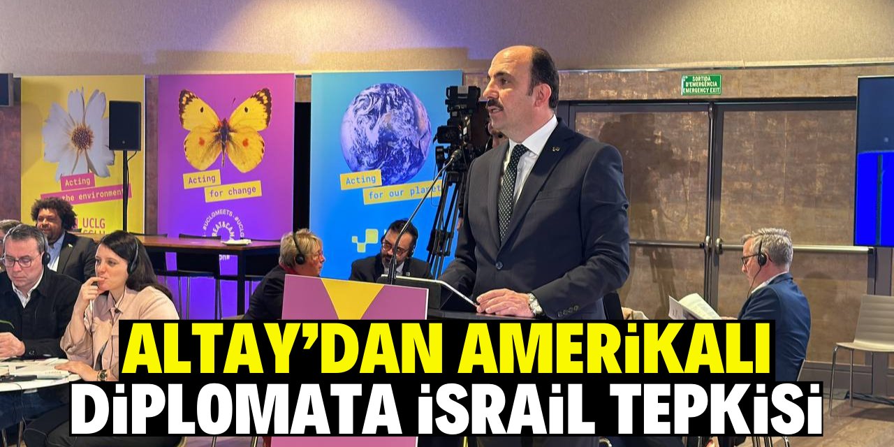 Altay’dan Amerikalı  diplomata İsrail tepkisi