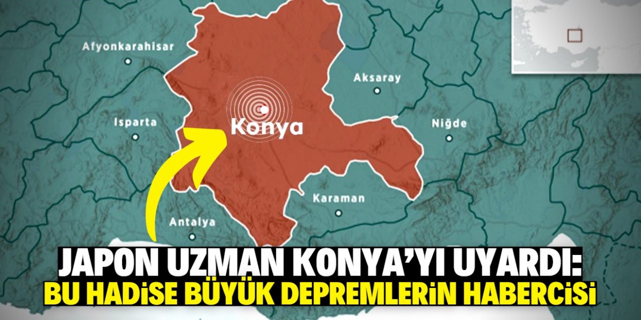 Konya'ya büyük deprem uyarısı! Japon uzman bu hadiseye işaret etti