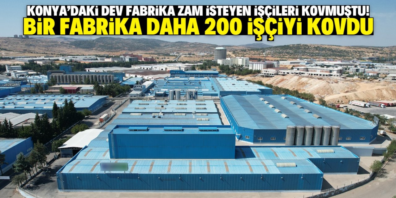 Konya'daki dev fabrika zam isteyen işçileri kovmuştu! Başka bir firma 200 işçiyi kovdu