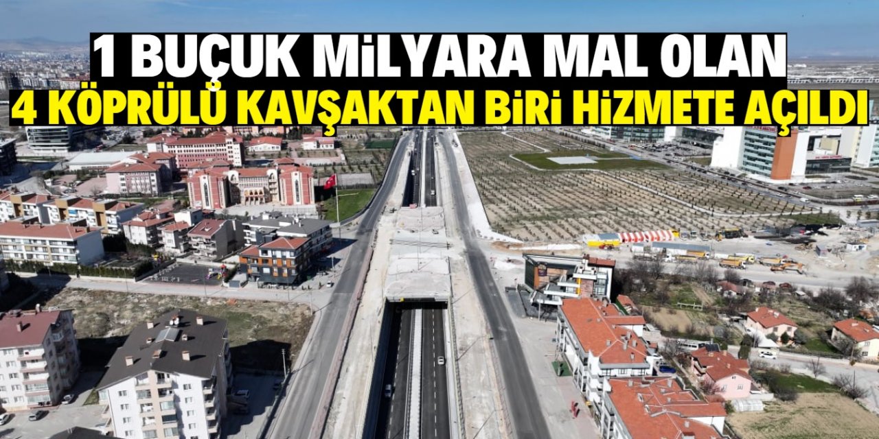 Konya'da her gün binlerce kişinin kullandığı yolda köprülü kavşak hizmete açıldı!
