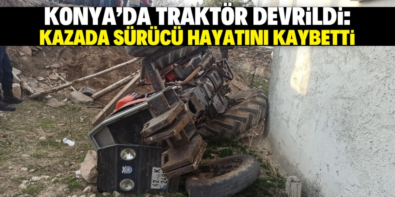Konya'da devrilen traktörün sürücüsü öldü