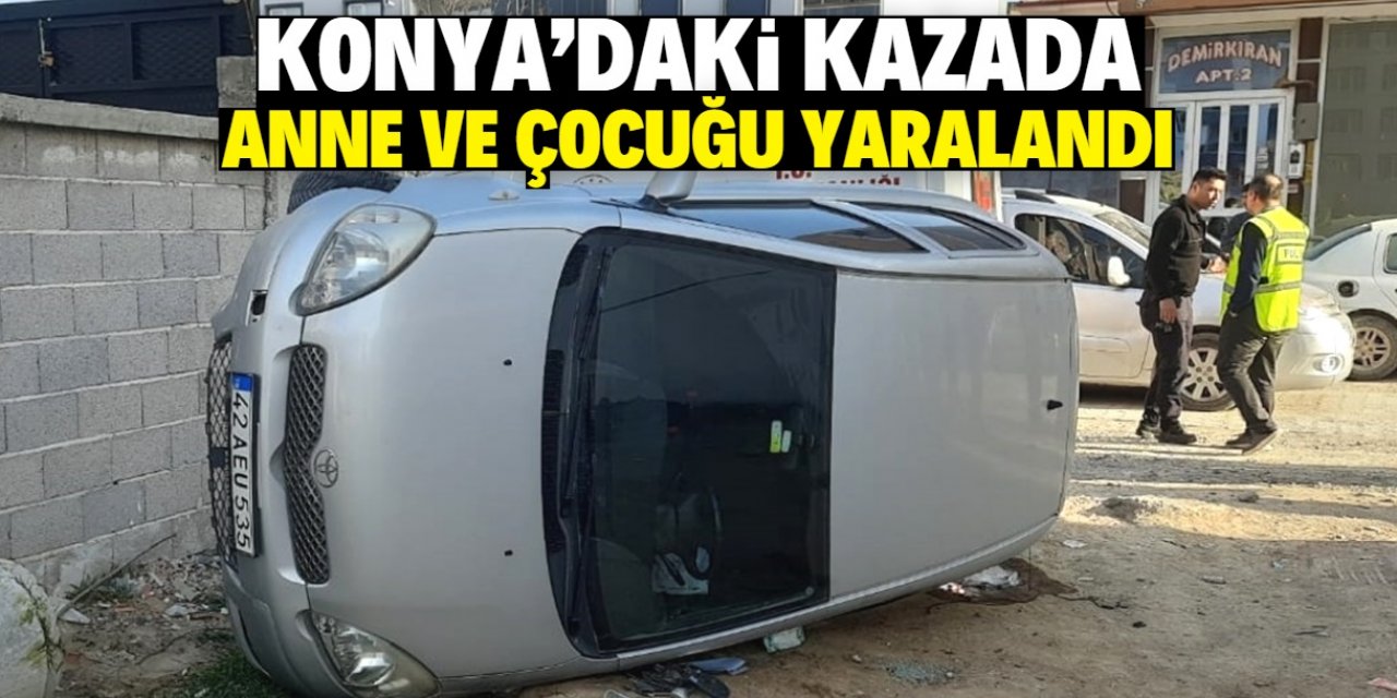 Konya'da devrilen otomobildeki anne ve çocuğu yaralandı