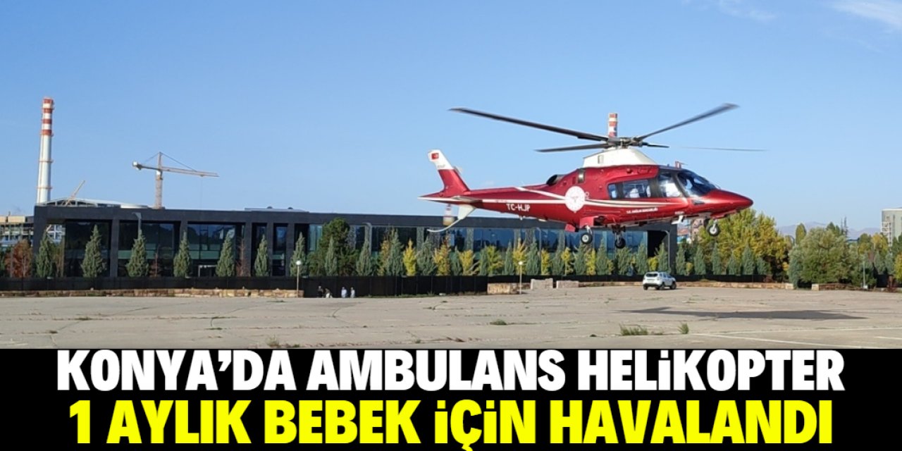 Konya'da ambulans helikopter 1 aylık bebek için havalandı