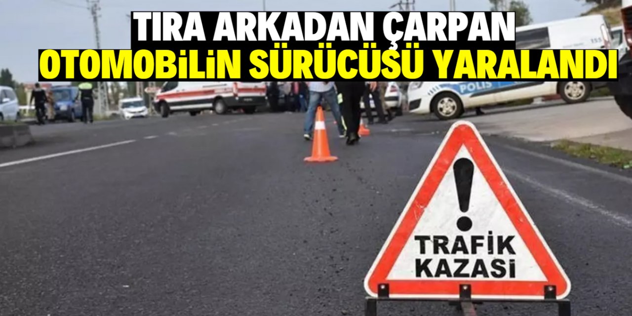 Konya'da tıra arkadan çarpan otomobilin sürücüsü yaralandı