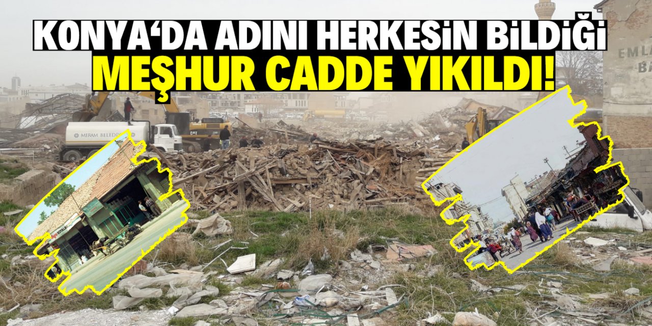 Bir tarih yok oldu! Konya'da adını herkesin bildiği  meşhur cadde yıkıldı!