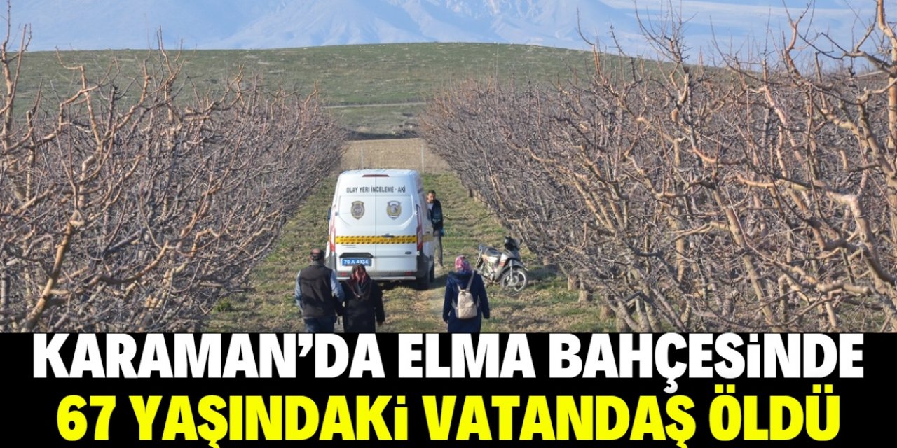Karaman'da 67 yaşındaki vatandaş elma bahçesinde ölü bulundu