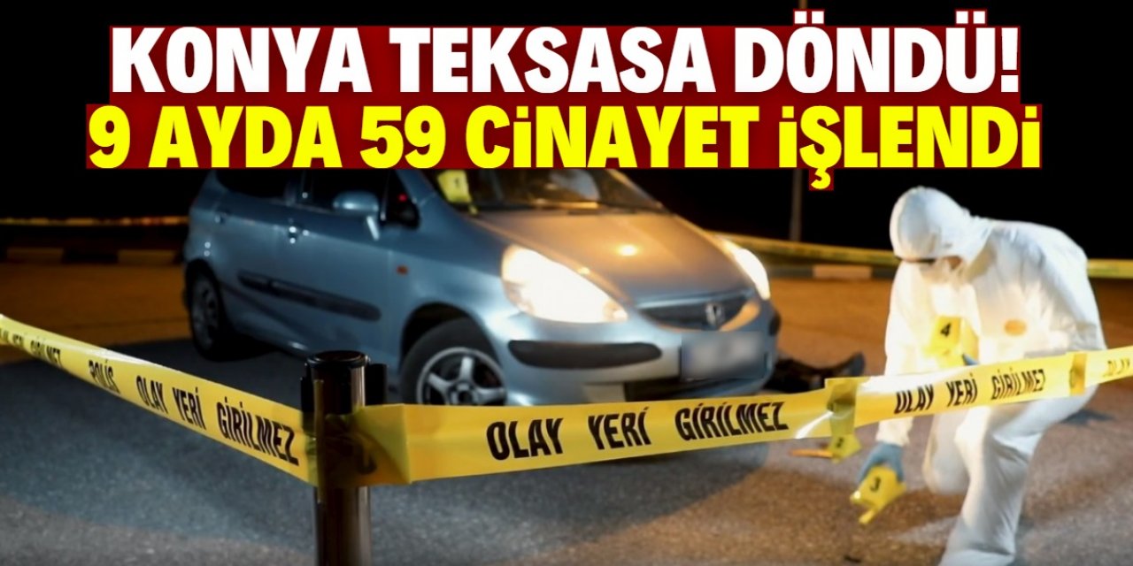Konya'da 9 ayda 59 cinayet işlendi!