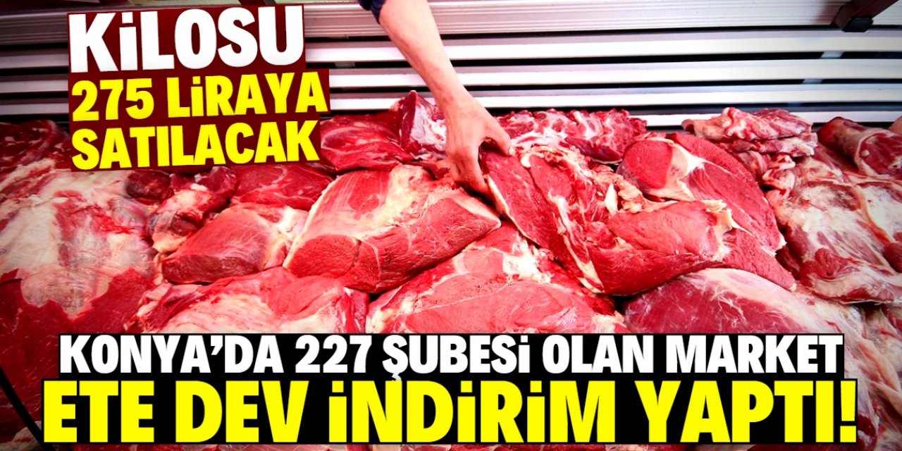 Konya'da 227 şubesi olan market ucuz et satışına başladı! Kilosu 275 lira