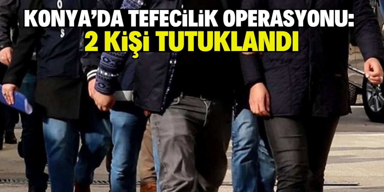 Konya'da tefecilik operasyonu: 2 kişi tutuklandı