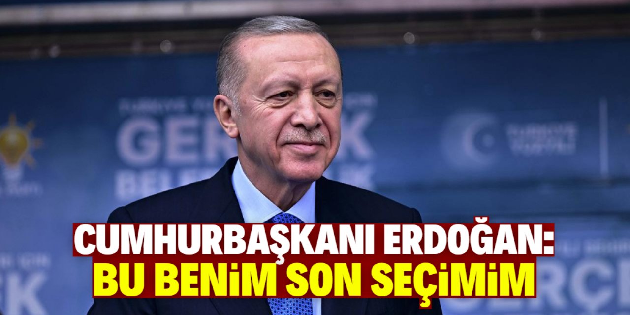 Cumhurbaşkanı Erdoğan: Bu seçim benim için final