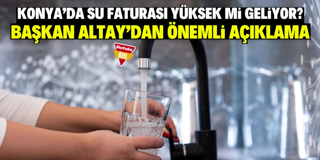 Konya'da 'su faturası yüksek geliyor' diyenler dikkat! Başkan Altay soruyu cevapladı