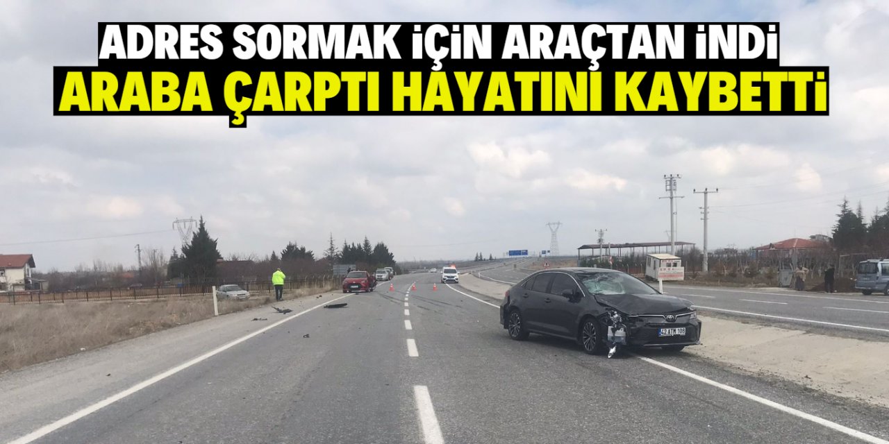 Konya'da adres sormak için aracından inen sürücü, otomobilin çarpması sonucu öldü