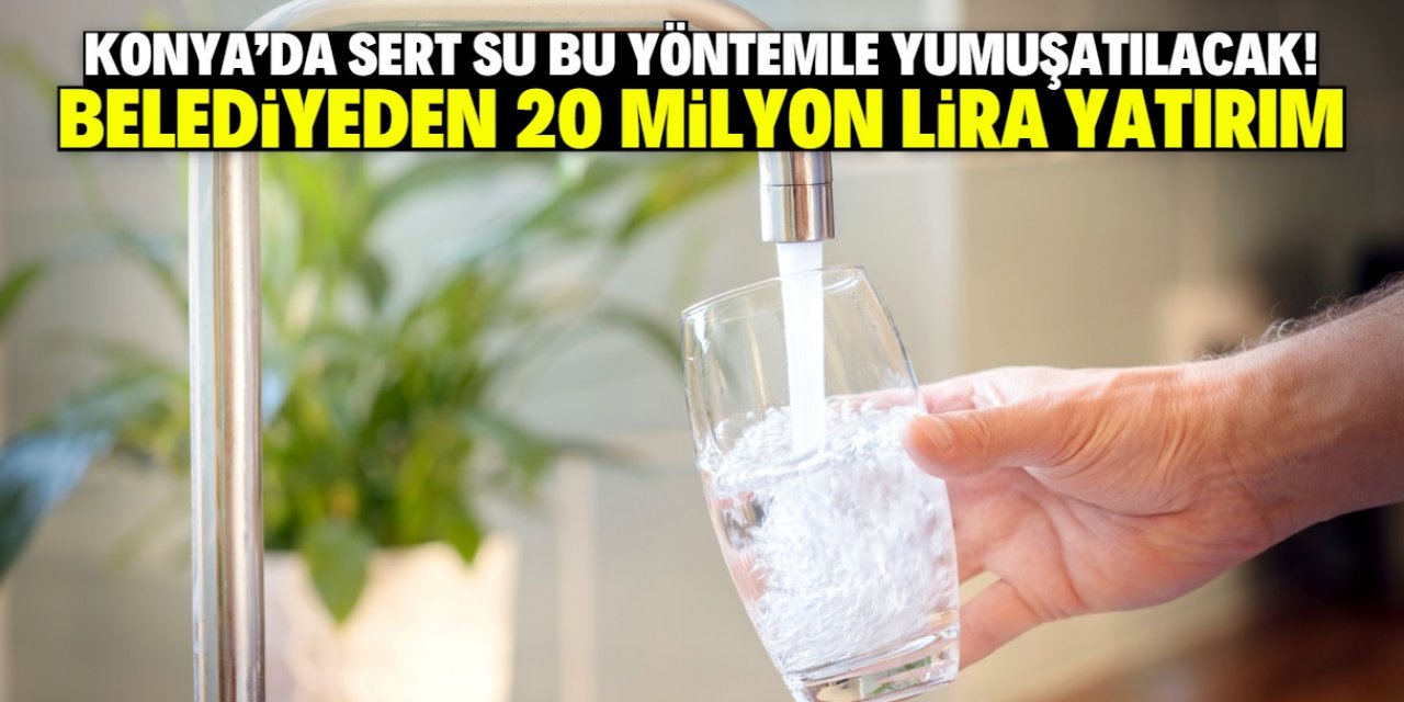 Konyalılar '15 Fransız sertliğinde' su kullanacak! Belediyeden 20 milyon liralık yatırım