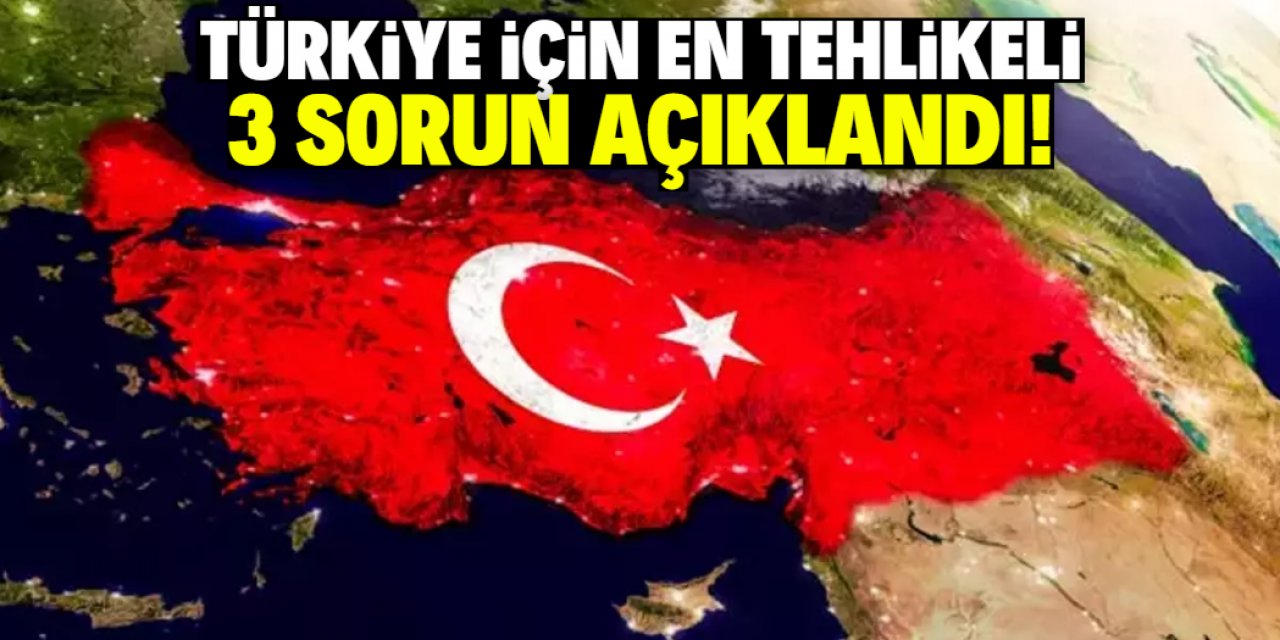 Türkiye için en tehlikeli 3 sorun açıklandı! Kritik tarih belli oldu