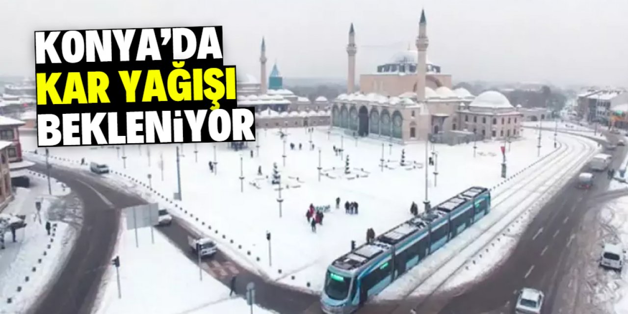 Konya'da kar yağışı için hazırlıklı olun! Bu tarihte bekleniyor