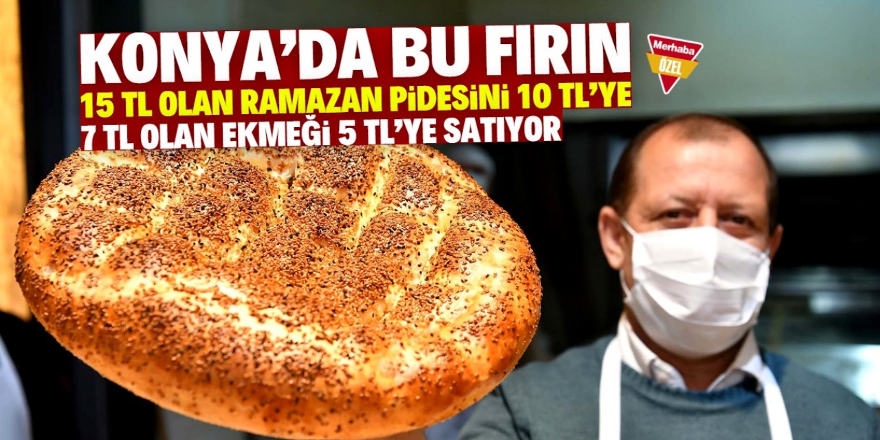 Konya'da bu fırın 5 TL'ye ekmek, 10 TL'ye Ramazan pidesi satıyor