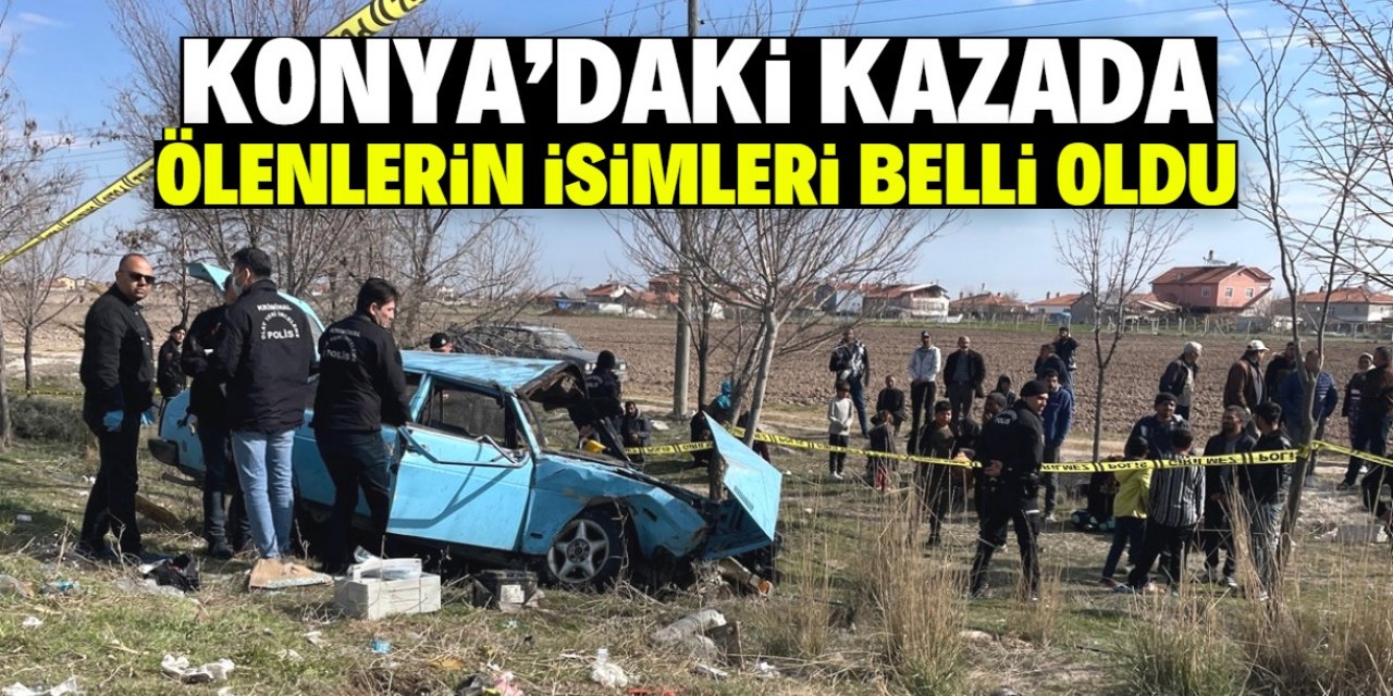 Konya'daki feci kazada ölen 4 kişinin isimleri belli oldu