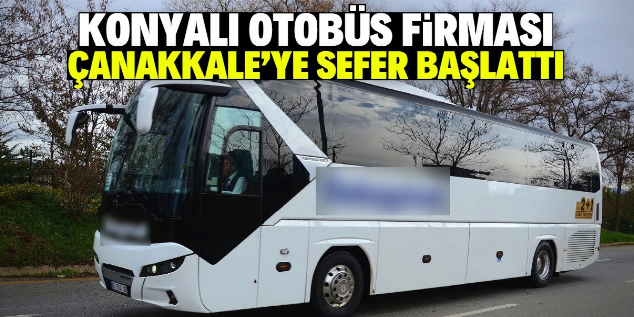 Konyalı meşhur otobüs firması Çanakkale'ye sefer başlattı