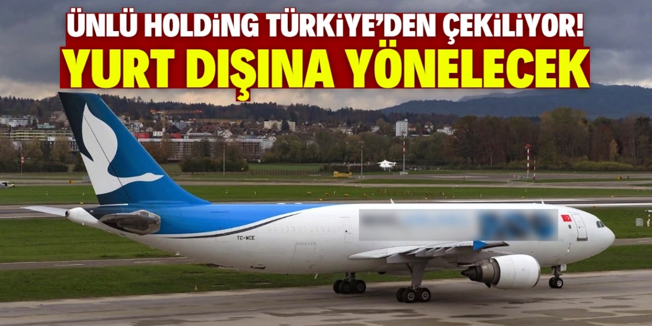 İsmi herkes tarafından bilinen ünlü holding Türkiye'den çekiliyor! Yurt dışına yönelecek