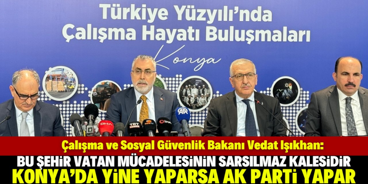 Bakan Işıkhan: Konya'da da yine yaparsa AK Parti yapar