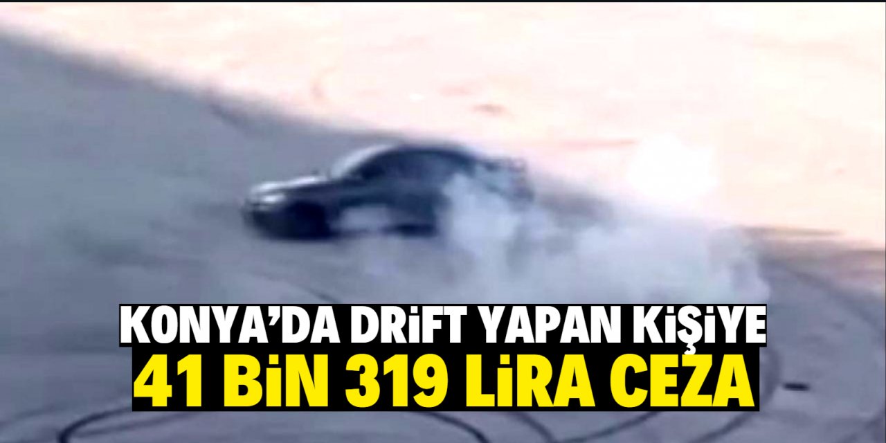 Konya'da drift yapan sürücüye 41 bin 319 lira ceza kesildi